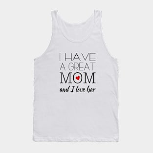 I Have a Great Mom & I Love Her - Gift for Mother Tank Top